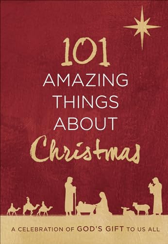 101 Amazing Things About Christmas: A Celebration of God’s Gift to Us All