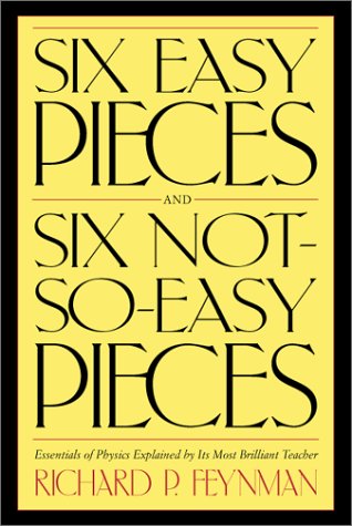 Six Easy Pieces, Six Not-So-Easy Pieces: Essentials of Physics Explained by Its Most Brilliant Te...