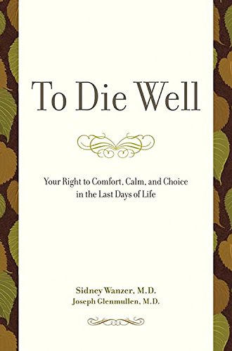 To Die Well: Your Rights to Comfort, Choice, and Calm in the Last Days of Life