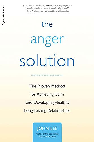 The Anger Solution: The Proven Method for Achieving Calm and Developing Healthy, Long-Lasting Rel...