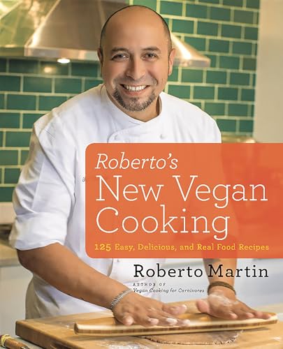 Roberto's New Vegan Cooking: 125 Easy, Delicious, Real Food Recipes