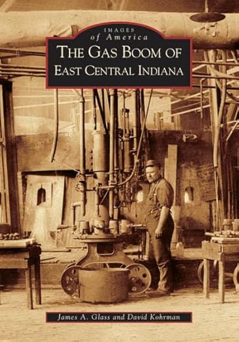 The Gas Boom of East Central Indiana (IN) (Images of America)
