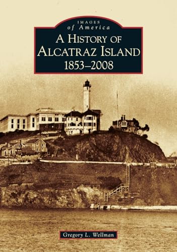 History of Alcatraz Island, 1853-2008 (Images of America: California)