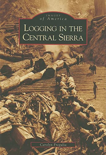 Logging in the Central Sierra (Images of America: California)