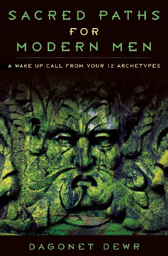 Sacred Paths for Modern Men: A Wake Up Call from Your 12 Archetypes