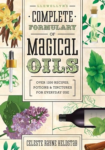 Llewellyn's Complete Formulary of Magical Oils: Over 1200 Recipes, Potions & Tinctures for Everyd...