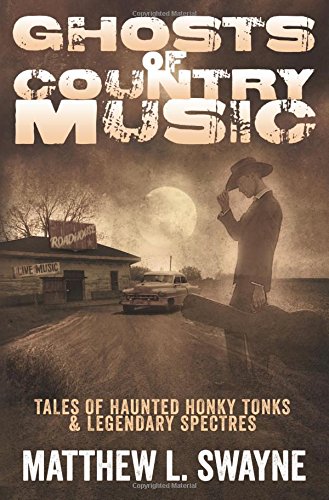 Ghosts of Country Music: Tales of Haunted Honky Tonks Legendary Spectres
