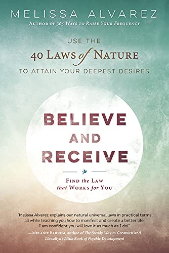 Believe and Receive: Use the 40 Laws of Nature to Attain Your Deepest Desires
Believe and Receive: Use the 40 Laws of Nature to Attain Your Deepest Desires