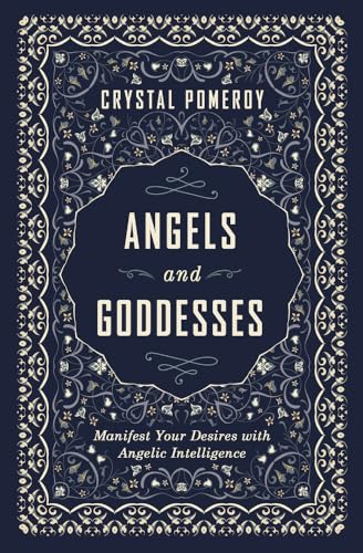 Angels and Goddesses: Manifest Your Desires with Angelic Intelligence