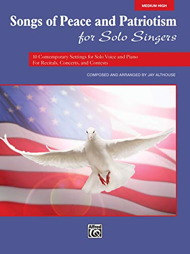 Songs of Peace and Patriotism for Solo Singers: 10 Contemporary Settings for Solo Voice and Piano...