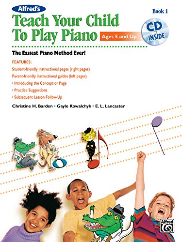 Alfred's Teach Your Child to Play Piano, Bk 1: The Easiest Piano Method Ever!, Book & CD (Teach Y...