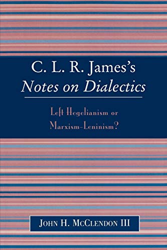 C. L. R. James's Notes on Dialectics: Left Hegelianism or Marxism-Leninism?