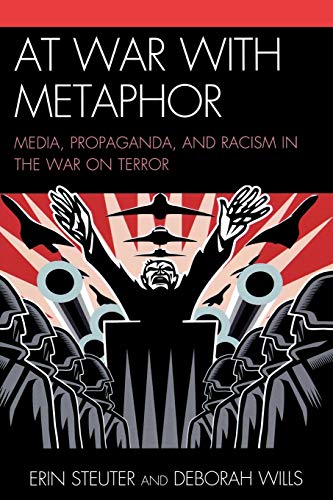 At War with Metaphor: Media, Propaganda, and Racism in the War on Terror
At War with Metaphor: Media, Propaganda, and Racism in the War on Terror