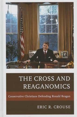 The Cross and Reaganomics: Conservative Christians Defending Ronald Reagan