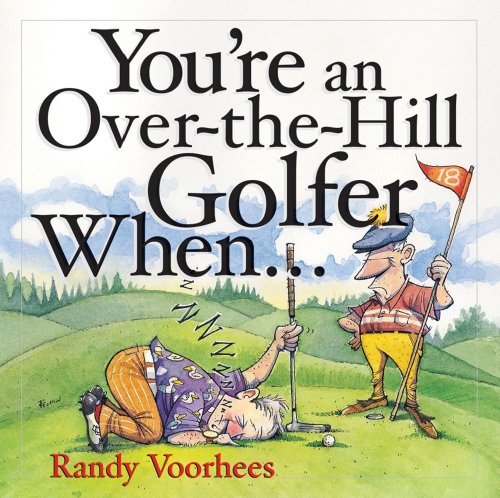 You're an Over the Hill Golfer When.