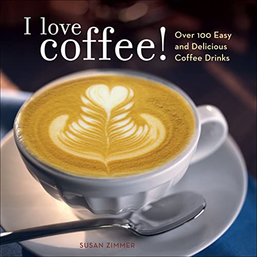 I LOVE COFFEE ! Over 100 Easy and Delicious Coffee Drinks