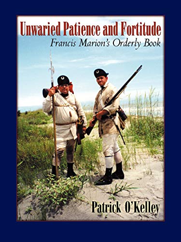 Unwaried Patience and Fortitude: Francis Marion*s Orderly Book