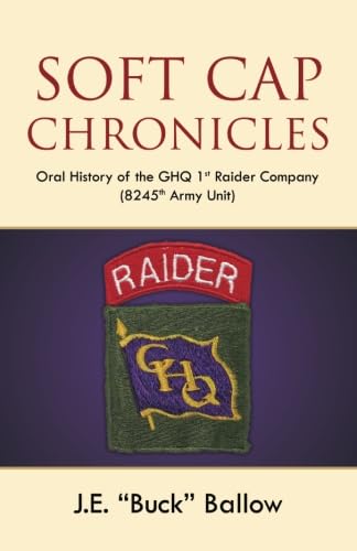 Soft Cap Chronicles ( Oral History of the GHQ 1st Raider Company; 8245th Army Unit )
