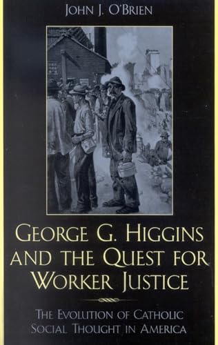 George G. Higgins and the Quest for Worker Justice: The Evolution of Catholic Social Thought in A...