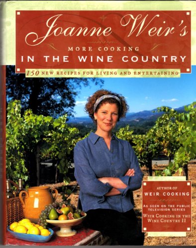 Joanne Weir's More Cooking in the Wine Country: 150 New Recipes for Living and Entertaining