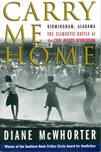 Carry Me Home : Birmingham, Alabama: The Climactic Battle of the Civil Rights Revolution