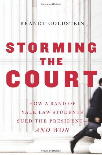Storming the Court: How a Band of Yale Law Students Sued the President--and Won
Storming the Court: How a Band of Yale Law Students Sued the President--and Won