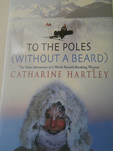 To the Poles (Without a Beard). The Polar Adventures of a World Record-Breaking Woman