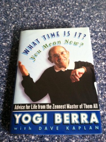 WHAT TIME IS IT   YOU MEAN NOW   Advice for Life from the Zennest Master of Them All