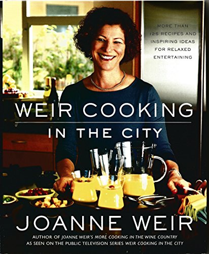Weir Cooking in the City: More than 125 Recipes and Inspiring Ideas for Relaxed Entertaining