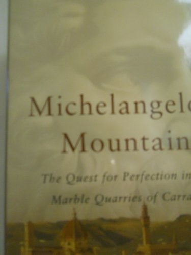 Michelangelo's Mountain: The Quest For Perfection in the Marble Quarries of Carrara