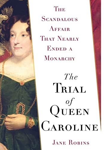 The Trial of Queen Caroline: The Scandalous Affair that Nearly Ended a Monarchy