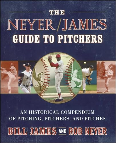 The Neyer / James Guide to Pitchers: An Historical Compendium of Pitching, Pitchers, and Pitches