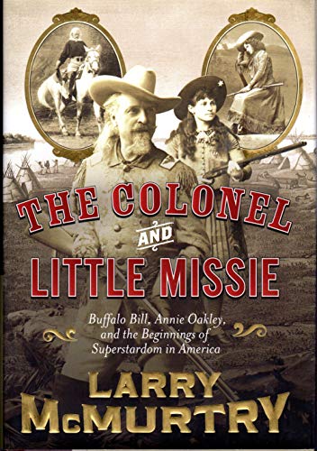 The Colonel And Little Missie: Buffalo Bill, Annie Oakley, And The Beginnings Of Superstardom In ...
