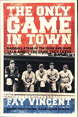 The Only Game in Town: Baseball Stars of the 1930s and 1940s Talk About the Game They Loved The B...
