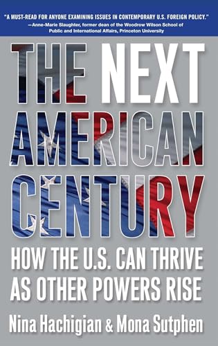 The Next American Century How the U.S. Can Thrive as Other Powers Rise