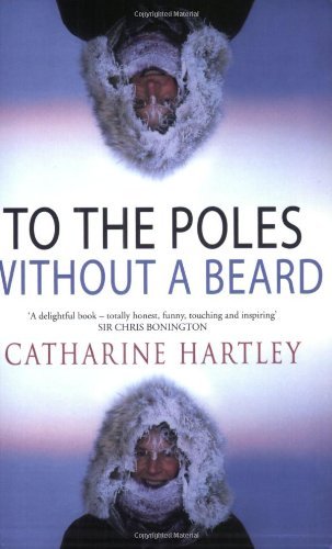 To the Poles Without a Beard : The Polar Adventures of a World Record-Breaking Woman