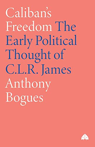 Caliban's Freedom : The Early Political Thought of C.L.R. James