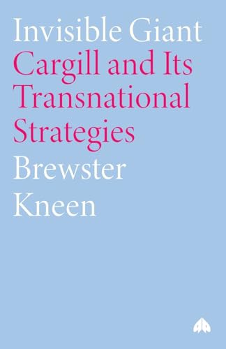 Invisible Giant: Cargill and Its Transnational Strategies
