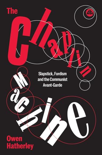 The Chaplin Machine : Slapstick, Fordism and the International Communist Avant-Garde
The Chaplin Machine : Slapstick, Fordism and the International Communist Avant-Garde