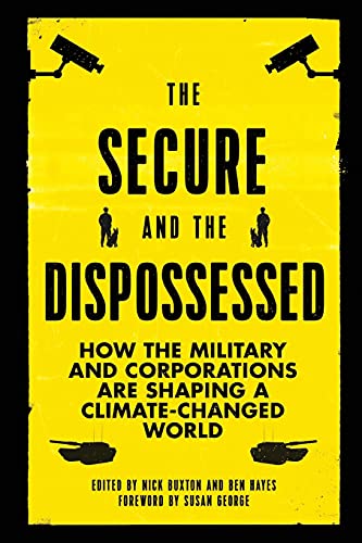 The Secure and the Dispossessed: How the Military and Corporations Are Shaping a Climate-Changed World (Transnational Institute)
The Secure and the Dispossessed: How the Military and Corporations Are Shaping a Climate-Changed World (Transnational Institute)