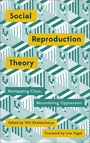 Social Reproduction Theory : Remapping Class, Recentring Oppression