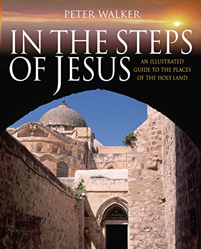 In the Steps of Jesus: An Illustrated Guide to the Places of the Holy Land (In the Steps of Series)