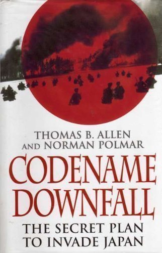 Code-Name Downfall : The Secret Plan to Invade Japan and Why Truman Dropped the Bomb