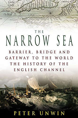 The Narrow Sea. Barrier, Bridge and Gateway to the World. The History of the English Channel.
