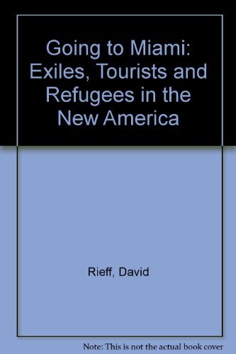 Going To Miami: Exiles, Tourists, And Refugees In The New America
