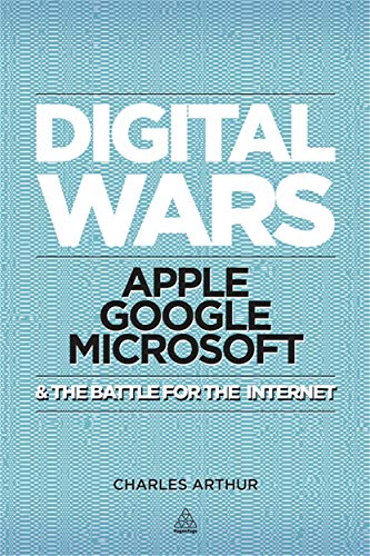 Digital Wars: Apple, Google, Microsoft and the Battle for the Internet