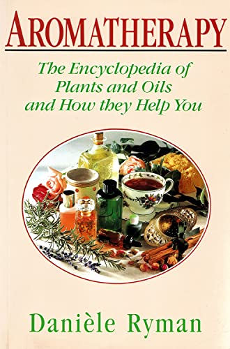 Aromatherapy: The Encyclopedia of Plants and Oils and How They Help You