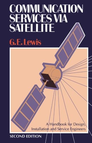 Communication Services via Satellite: A Handbook for Design, Installation and Service Engineers
Communication Services via Satellite: A Handbook for Design, Installation and Service Engineers
