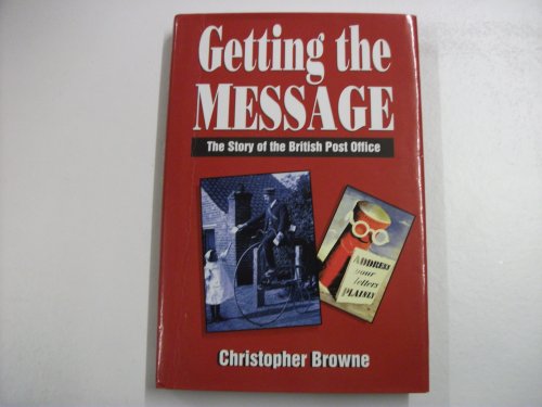 Getting the Message. The Story of the British Post Office.