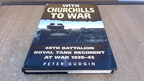 With Churchills to War : 48th Battalion Royal Tank Regiment at War 1939-45